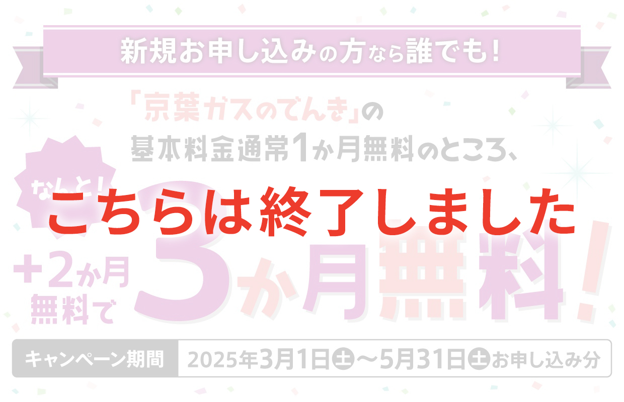 「京葉ガスのでんき」基本料金無料期間2か月延長キャンペーンは終了しました。