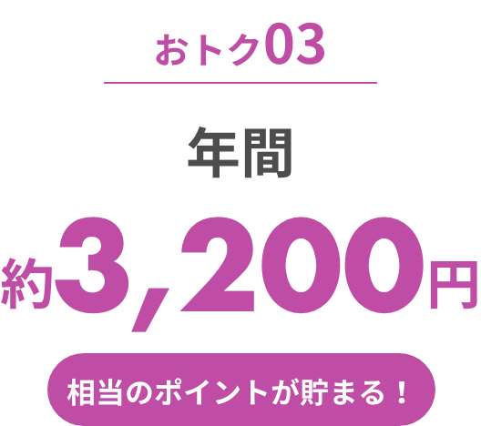 おトク03 年間 約3,200円（税込）相当のポイントが貯まる！